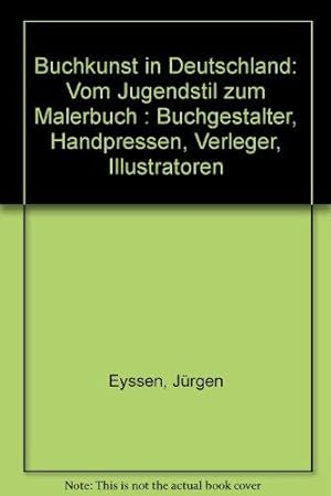 Buchkunst in Deutschland. Vom Jugendstil zum Malerbuch: Buchgestalter, Handpressen, Verleger, Ill...