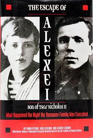 The Escape of Alexei, Son of Tsar Nicholas II: What Happened the Night the Romanov Family Was Exe...