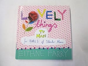 Image du vendeur pour LOVELY THINGS TO MAKE FOR GIRLS OF SLENDER MEANS BY Farry, Eithne(Author)Hardcover ON Mar-01-2011 mis en vente par Goldstone Rare Books