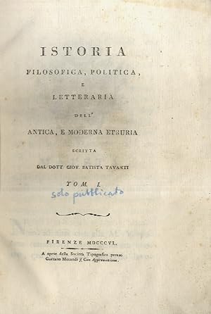 Istoria filosofica, politica, e letteraria dell'antica, e moderna Etruria scritta dal dott. Giov....