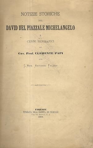 Notizie storiche del David del Piazzale Michelangelo e cenni biografici del cav. prof. Clemente P...
