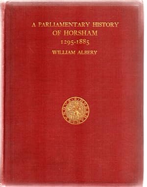 Bild des Verkufers fr A Parliamentary History of the Ancient Borough of Horsham, 1295-1885, with Some Account of Every Contested Election, and so Far As Can be Ascertained, a List of Members Returned zum Verkauf von Horsham Rare Books