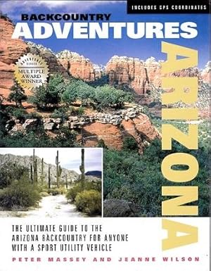 Seller image for Backcountry Adventures ARIZONA: The Ultimate Guide to theArizona Backcountry for Anyone with a Sport Utility Vehicle for sale by Shamrock Books