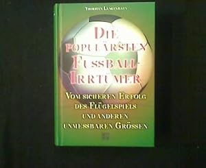 Bild des Verkufers fr Die populrsten Fussball-Irrtmer. Vom sicheren Erfolg des Flgelspiels und anderen unmessbaren Grssen. zum Verkauf von Antiquariat Matthias Drummer