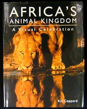 Africa`s Animal Kingdom. A Visual Celebration.