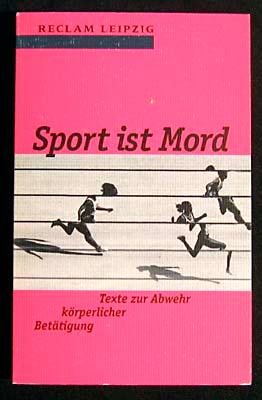 Sport ist Mord. Texte zur Abwehr körperlicher Betätigung.