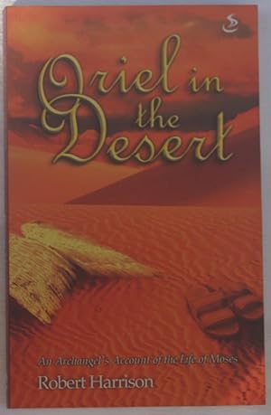 Oriel in the Desert An Archangel's Account of the Life of Moses