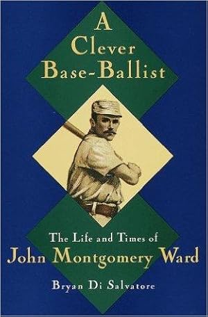 Seller image for A Clever Base-Ballist: The Life and Times of John Montgomery Ward for sale by CHARLES BOSSOM