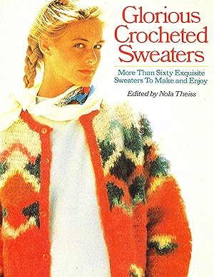 Glorious Crocheted Sweaters : More Than Sixty Exquisite Sweaters To Make And Enjoy :