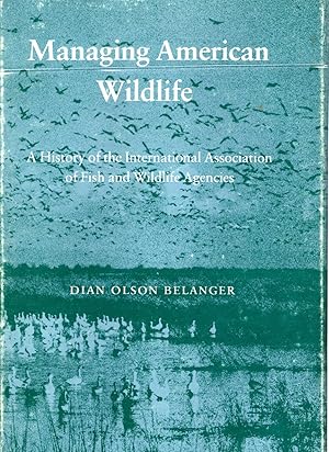 Image du vendeur pour Managing American WildLife: History of the International Association of Fish and Wild Life Agencies mis en vente par Dorley House Books, Inc.