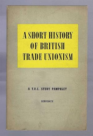 A Short History of British Trade Unionism: A T.U.C. Study Pamphlet