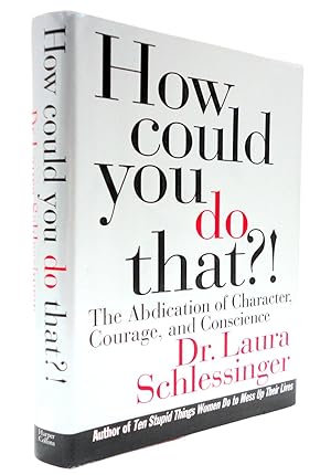 How Could You Do That?!: The Abdication of Character, Courage, and Conscience