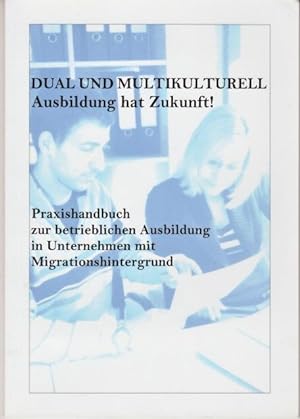 Dual und Multikulturell Ausbildung hat Zukunft:Praxisbuch zur betrieblichen Ausbildung in Unterne...
