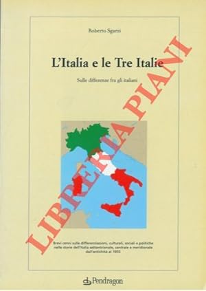 L'Italia e le Tre Italie. Sulle differenze fra gli italiani. Brevi cenni sulle differenziazioni, ...