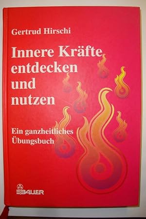 Innere Kräfte entdecken und nutzen. Ein ganzheitliches Übungsbuch.