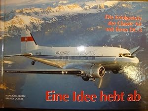 Seller image for Eine Idee hebt ab. Die Erfolgsstory der Classic Air mit ihren DC-3. for sale by Altstadt Antiquariat Rapperswil