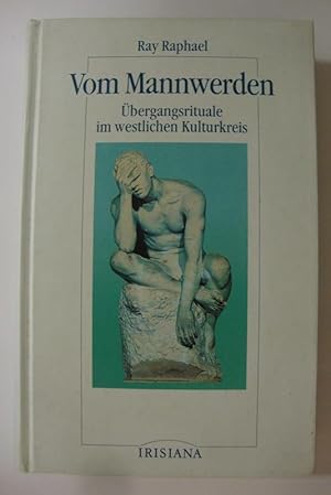 Vom Mannwerden. Übergangsrituale im westlichen Kulturkreis. Mit einem Vorwort von Rüdiger Dahlke.