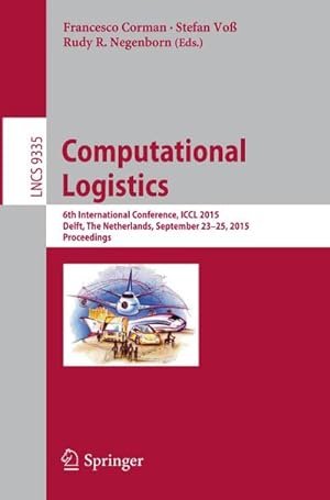 Seller image for Computational Logistics : 6th International Conference, ICCL 2015, Delft, The Netherlands, September 23-25, 2015, Proceedings for sale by AHA-BUCH GmbH