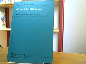 Bild des Verkufers fr Die Last des Mitfhlens : Aspekte der Gefhlsregulierung in sozialen Berufen am Beispiel der Krankenpflege. zum Verkauf von BuchKaffee Vividus e.K.