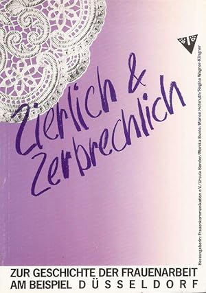 Zierlich und zerbrechlich. Zur Geschichte d. Frauenarbeit am Beispiel Düsseldorf.