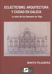 Bild des Verkufers fr Eclecticismo, arquitectura y ciudad en galicia La obra de los Sesmeros en Vigo zum Verkauf von Imosver