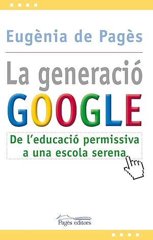 Generacio google, la:de l'educacio permissiva a l'escola serena