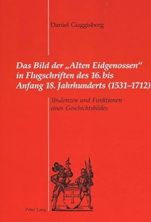 Das Bild der Alten Eidgenossen in Flugschriften des 16. bis Anfang 18. Jahrhunderts (1531-1712): ...
