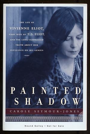 Bild des Verkufers fr Painted Shadow: The Life of Vivienne Eliot, First Wife of T. S. Eliot and the Long-Suppressed Truth about her Influence on his Genius zum Verkauf von Between the Covers-Rare Books, Inc. ABAA