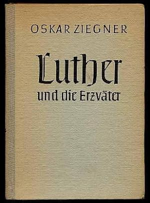 Luther und die Erzväter. Auszüge aus Luthers Auslegungen zum ersten Buch Moses mit einer theologi...