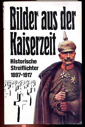 Bilder aus der Kaiserzeit. Historische Streiflichter 1897 bis 1917.