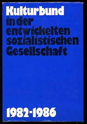 Kulturbund in der entwickelten sozialistischen Gesellschaft 1982 - 1986. Aus Dokumenten der Arbei...