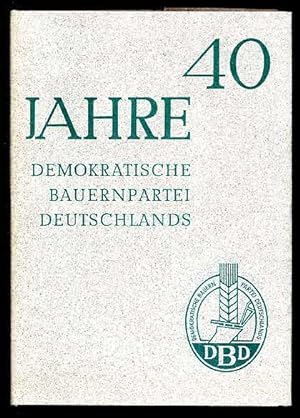 40 Jahre Demokratische Bauernpartei Deutschlands. Chronik, Bilddokumente, Erlebnisberichte.