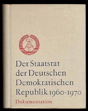 Der Staatsrat der Deutschen Demokratischen Republik 1960-1970. Dokumentation.