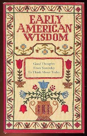 Seller image for Early American Wisdom. Good Thoughts From Yesterday To Think About Today. for sale by Antiquariat Liberarius - Frank Wechsler