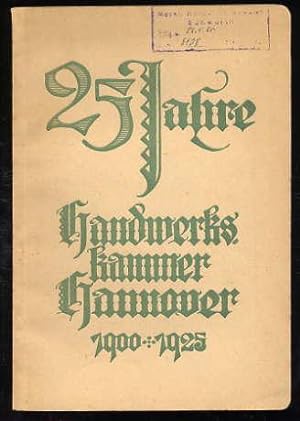 25 Jahre Handwerkskammer zu Hannover 1900 - 1925. Denkschrift über die Tätigkeit der Kammer in de...