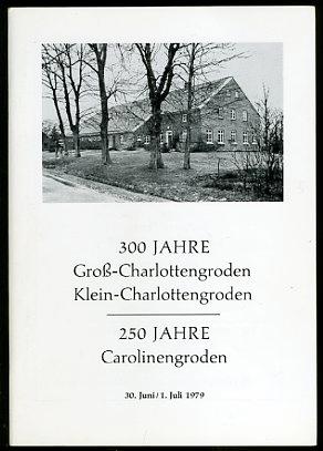 300 Jahre Groß-Charlottengroden, Klein-Charlottengroden. 250 Jahre Carolinengroden. 30. Juni - 1....