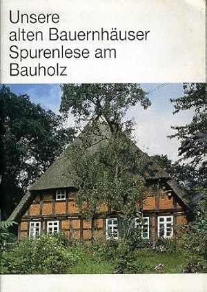 Unsere alten Bauernhäuser. Spurenlese am Bauholz.