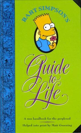 Bart Simpson`s Guide to Life. A wee handbook for the perplexed.