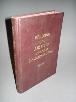 Lenin und Stalin über die Gewerkschaften. Ausgewählt und zusammengestellt von einer Kommission de...