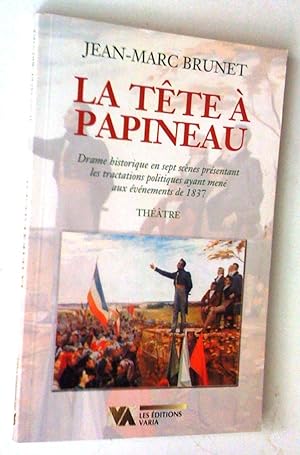 La Tête à Papineau. Drame historique en sept scènes présentant les tractations politiques ayant m...