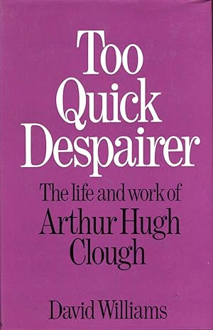 Seller image for Too Quick Despairer - the life and work of Arthur Hugh Clough for sale by Pendleburys - the bookshop in the hills
