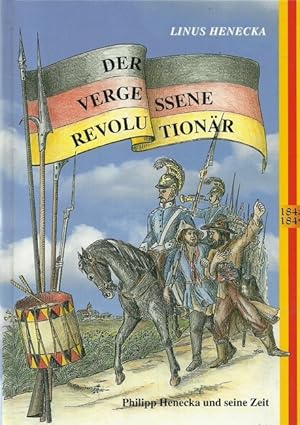 Der vergessene Revolutionär (Philipp Henecka und seine Zeit)