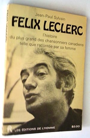 Félix Leclerc: l'histoire du plus grand des chansonniers canadiens telle que racontée par sa femme