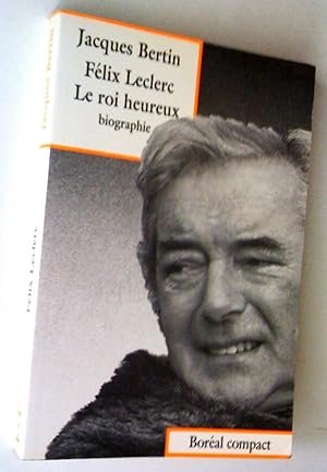 Félix Leclerc le roi heureux. Biographie