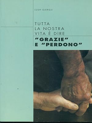 Seller image for Tutta la nostra vita e' dire "Grazie" e "Perdono" for sale by Librodifaccia