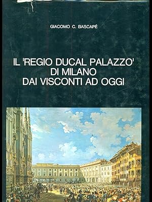 Seller image for Il Regio Ducal Palazzo di Milano dai Visconti ad oggi for sale by Librodifaccia