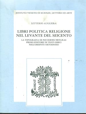 Bild des Verkufers fr Libri politica religione nel Levante del Seicento. La tipografia di Nicodemo Metaxas primo editore di testi greci nell'Oriente ortodosso zum Verkauf von Librodifaccia