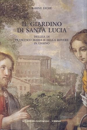 Bild des Verkufers fr Il giardino di Santa Lucia. Delizia di Francesco Maria II della Rovere in Urbino zum Verkauf von Librodifaccia