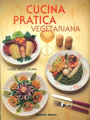 Cucina pratica vegetariana - L'arte della cucina