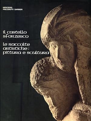 Seller image for Il castello sforzesco. Le raccolte artistiche: pittura e scultura for sale by Librodifaccia